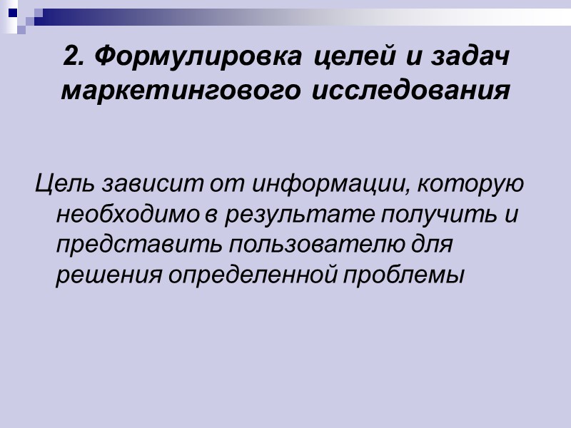 2. Формулировка целей и задач маркетингового исследования  Цель зависит от информации, которую необходимо